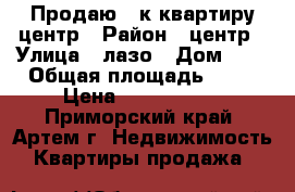 Продаю 2-к квартиру центр › Район ­ центр › Улица ­ лазо › Дом ­ 0 › Общая площадь ­ 47 › Цена ­ 2 200 000 - Приморский край, Артем г. Недвижимость » Квартиры продажа   